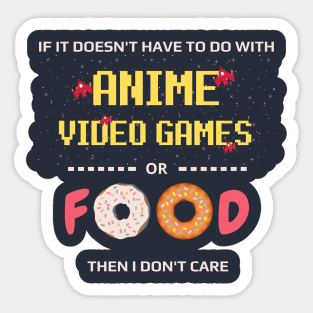 If Its Not Anime Video Games Or Food I Don't Care - anime joke Sticker